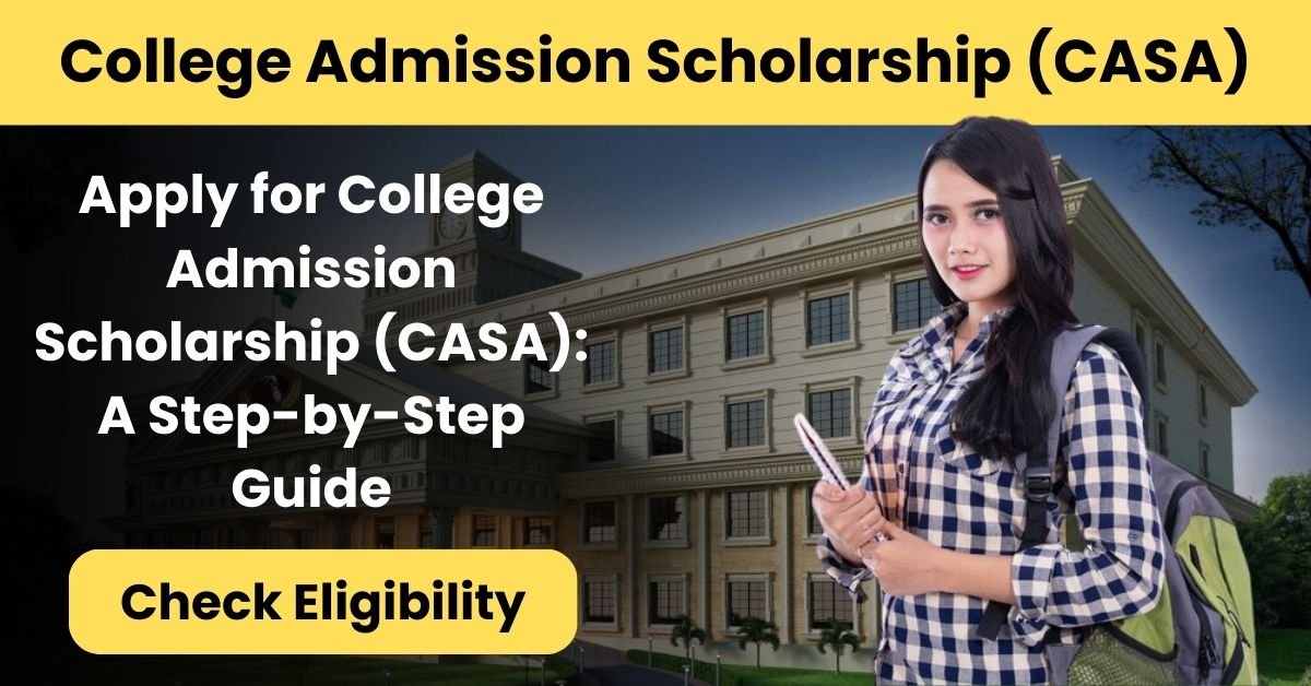 College Admission Scholarship (CASA): A Golden Opportunity for Class 12 Graduates to Fulfill Their College Dreams