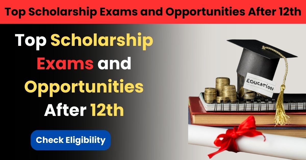 Top Scholarship Exams and Opportunities After 12th in 2024