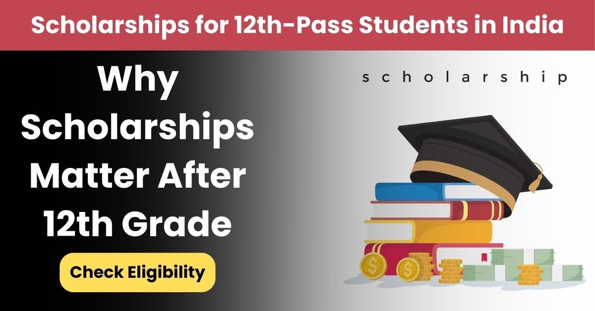 Complete Guide to Scholarships for 12th-Pass Students in India (2024-25): Your Path to Higher Education